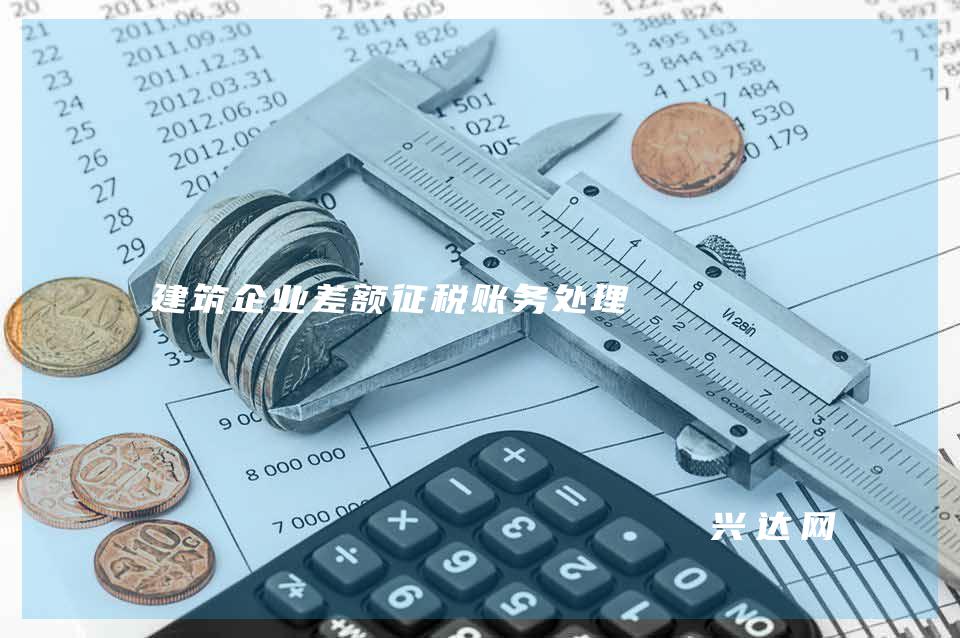 建筑企业差额征税账务处理
