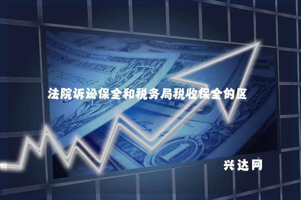 法院诉讼保全和税务局税收保全的区别