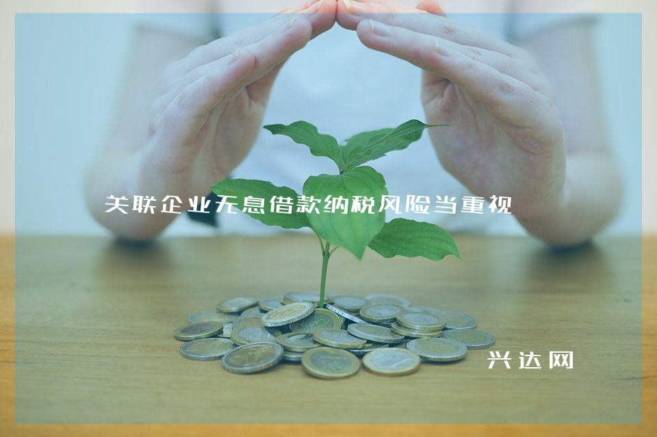 关联企业无息借款纳税风险当重视