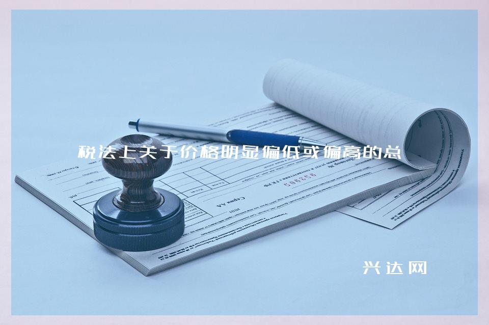 税法上关于价格明显偏低或偏高的总结