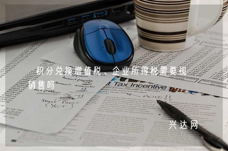 积分兑换增值税、企业所得税需要视同销售吗