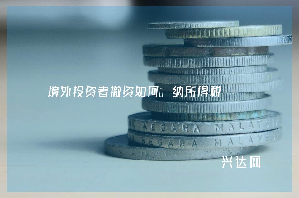 境外投资者撤资如何缴纳所得税